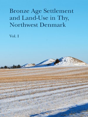 cover image of Bronze Age Settlement and Land-Use in Thy, Northwest Denmark (Volume 1 & 2)